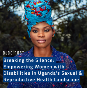 Breaking the Silence: Empowering Women with Disabilities in Uganda’s Sexual and Reproductive Health Landscape