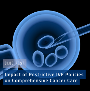 Impact of Restrictive IVF Policies on Comprehensive Cancer Care